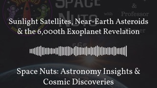 Sunlight Satellites, Near-Earth Asteroids & the 6,000th Exoplanet Revelation | Space Nuts:...