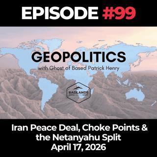 Geopolitics with Ghost Ep. 99: Iran Peace Deal, Choke Points & the Netanyahu Split - 4/17/26