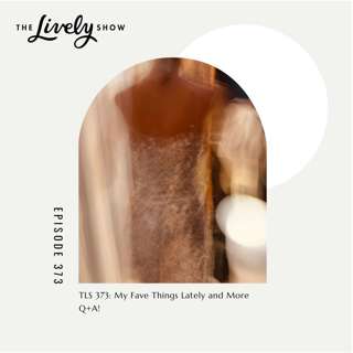 TLS #373 My Fave Things Lately and More Q+A!