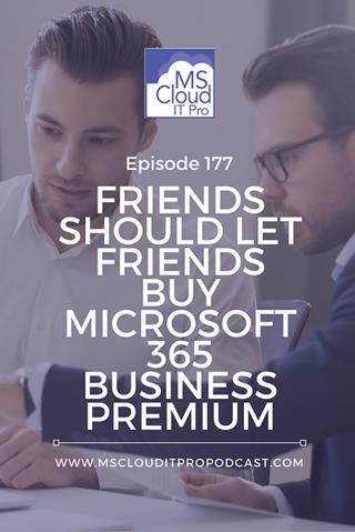 Episode 177 – Friends Should Let Friends Buy Microsoft 365 Business Premium