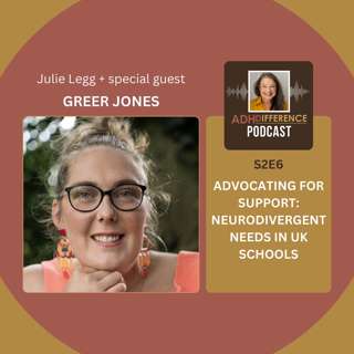 S2E6: Advocating For Support - Neurodivergent Needs in UK Schools + guest Greer Jones