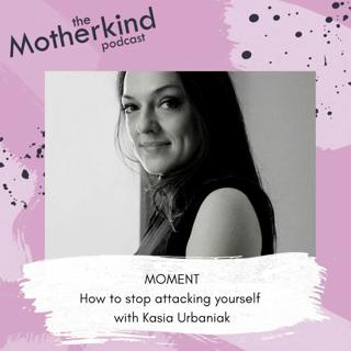 MOMENT | How to stop attacking yourself with Kasia Urbaniak