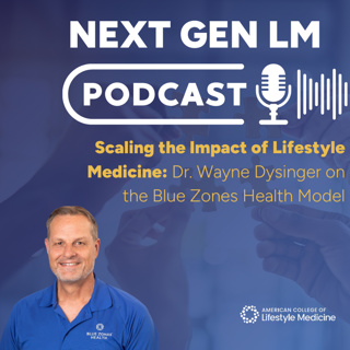 Scaling the Impact of Lifestyle Medicine: Dr. Wayne Dysinger on the Blue Zones Health Model