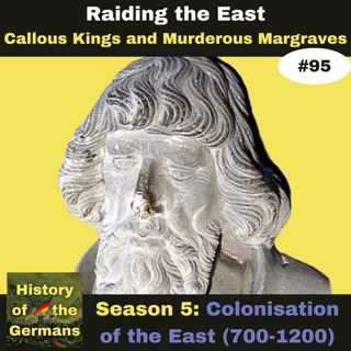 Ep. 95: Colonisation of the East(700-1200) - Callous Kings and Murderous Margraves