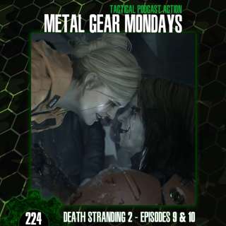 #224: Death Stranding 2 (2025) - Episodes 9 & 10