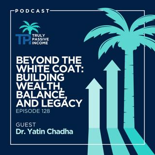Beyond The White Coat: Building Wealth, Balance, And Legacy with Dr. Yatin Chadha