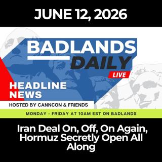 Badlands Daily: 6/12/26 - Iran Deal On, Off, On Again, Hormuz Secretly Open All Along