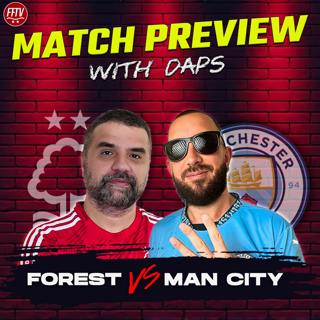 "City and Forest Fighting For The Same Things!" Nottingham Forest vs Man City Match Preview Daps