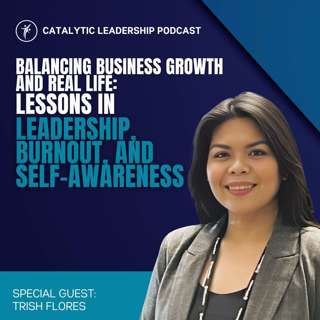 Balancing Business Growth and Real Life: Lessons in Leadership, Burnout, and Self-Awareness With Trish Flores