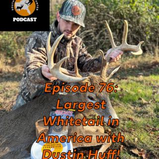 Episode 76: Largest Whitetail in America with Dustin Huff!