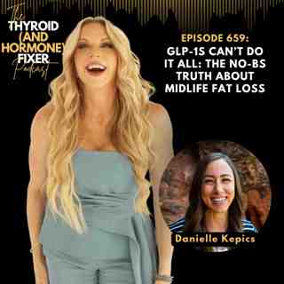 659. GLP-1s Can’t Do It All: The No-BS Truth About Midlife Fat Loss with Danielle Kepics