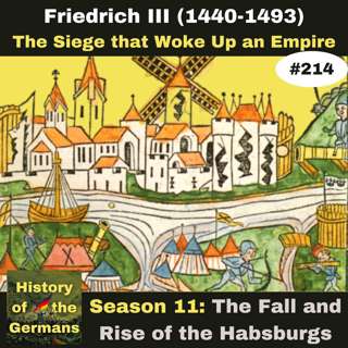 Ep. 214: Friedrich III (1440-1493) - The Siege that Woke up an Empire