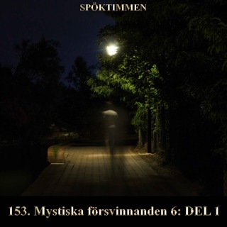 153. Mystiska försvinnanden 6 – Del 1
