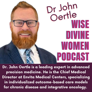 Wise Divine Women presents Dr. John Oertle | Chief Medical Director at Envita Medical Centers, faith, healing, cancer, alternative treatments, root causes, genetics,