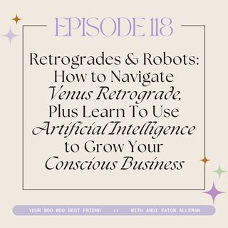 Retrogrades & Robots: How to Navigate Venus Retrograde, Plus Learn To Use Artificial Intelligence to Grow Your Conscious Business