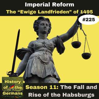 Ep. 225: Imperial Reform 1495 - The Ewige Landfrieden (Public Peace) of 1495