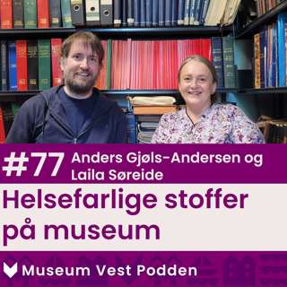 #77 Laila Søreide og Anders Gjøls-Andersen: Helsefarlige stoffer på museum