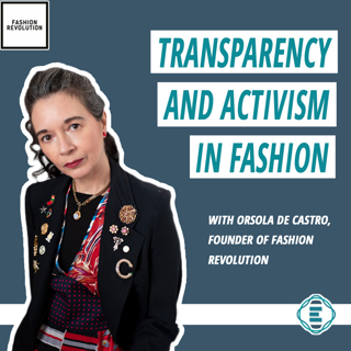 #198 - Why Transparency in Fashion and Fashion Activism are Keys to a Fashion Revolution with Orsola de Castro from Fashion Revolution