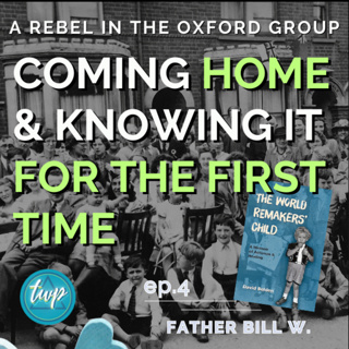 A Rebel in the Oxford Group: Coming Home & Knowing It for the First Time