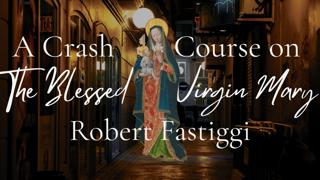 A Crash Course on the Blessed Virgin Mary - Robert Fastiggi