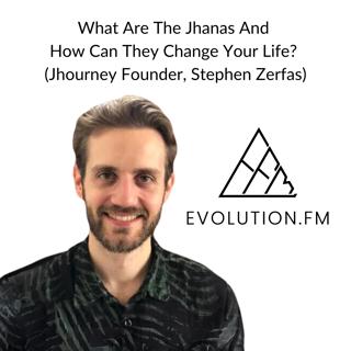 How Altered States of Consciousness Through Jhanas Could Transform Human Potential (Stephen Zerfas)