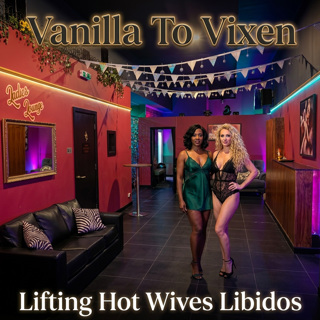 Vanilla To Vixen Episode 212 - Lifting Hot Wives Libidos