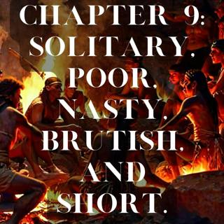 Chapter 9: Solitary, Poor, Nasty, Brutish, and Short