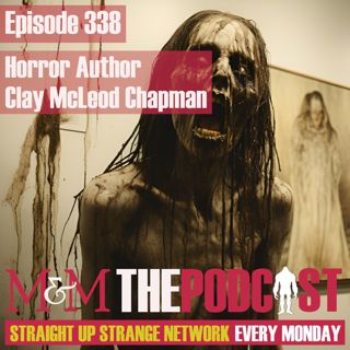 Mysteries and Monsters: Episode 338 Horror author Clay McLeod Chapman