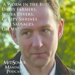 Episode 21 - "A Worm In The Bud" - Dairy Farmers, Scuba Divers, Creepy Shrines and Sausages, Oh My!