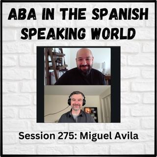 ABA in the Spanish Speaking World: Session 275 with Miguel Avila