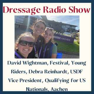 David Wightman, Festival, Young Riders, Debra Reinhardt, USDF vice Pres, Qualifying for US Nationals, Aachen