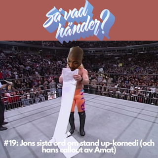 Så vad händer? #19: Jons sista ord om stand up-komedi (& hans callout av Amat)