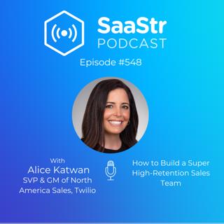 SaaStr 548: How to Build a Super High-Retention Sales Team with Twilio SVP & GM of North America Sales, Alice Katwan