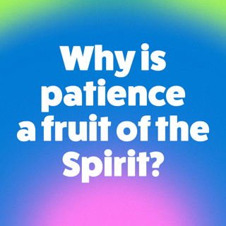 Why Is Patience A Fruit Of The Spirit?