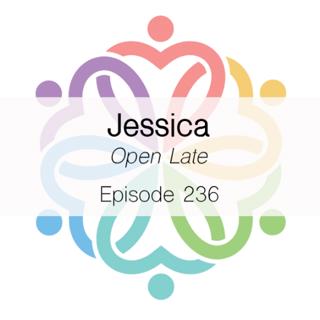 Ep 236 - Open Late (Jessica)
