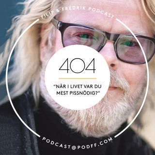 404. "När i livet var du mest pissnödig?"