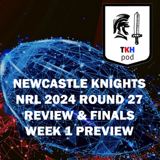 Newcastle Knights 2024 NRL Round 27 Review & Finals Week 1 Preview