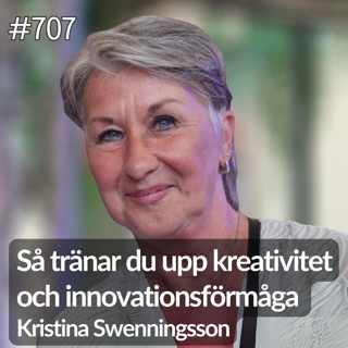 707 Kristina Swenningsson del 3 av 4. Så tränar du upp kreativitet och innovationsförmåga