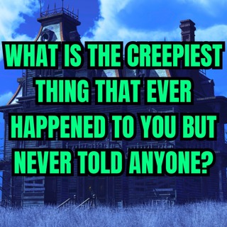 What Is the Creepiest Thing That Ever Happened to You but Never Told Anyone?