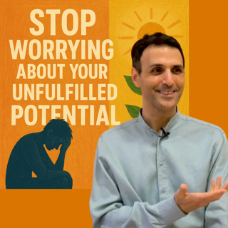 Stop Worrying About Your Unfulfilled Potential