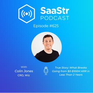 SaaStr 625: True Story: What Breaks Going from $0-$100M ARR in Less Than 2 Years with Wiz CRO Colin Jones