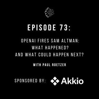 #73: OpenAI Fires Sam Altman: What Happened? And What Could Happen Next? 