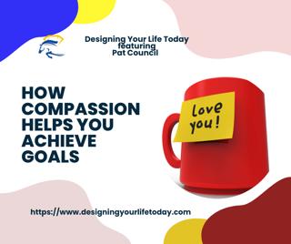 How Compassion Helps You Achieve Goals