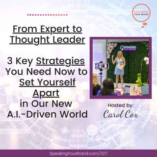 327: From Expert to Thought Leader: 3 Key Strategies You Need Now to Set Yourself Apart in Our New AI-Driven World with Carol Cox