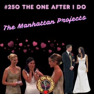 #250 The Manhattan Project: The One After I Do