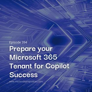 Episode 394 – Prepare your Microsoft 365 Tenant for Copilot Success