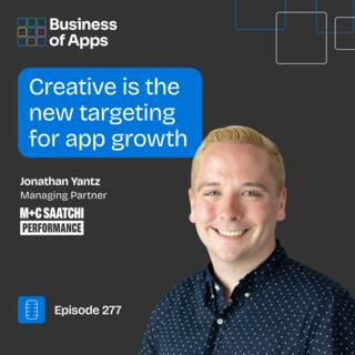 277: “Creative is the new targeting for app growth” with Jonathan Yantz, Managing Partner at M+C Saatchi Performance