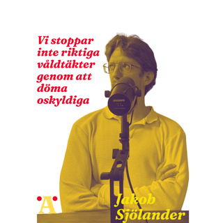 Vi stoppar inte riktiga våldtäkter genom att döma oskyldiga - Jakob Sjölander om Samtyckeslagen