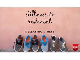 Stillness & Restraint - Releasing Stress