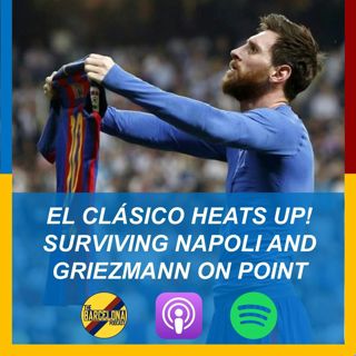 El Clásico Heats Up! Surviving Napoli, on-point Griezmann, and Bartomeu in trouble